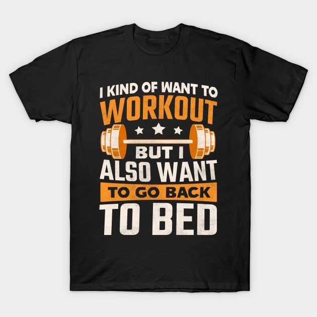 I kind of want to workout but I also want to go back to bed T-Shirt by TheDesignDepot